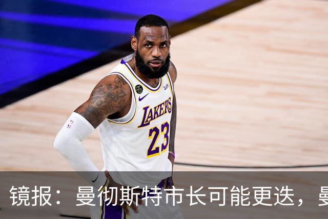 镜报：曼彻斯特市长可能更迭，曼联新球场建设面临不确定性